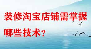 裝修淘寶店鋪需掌握哪些技術(shù)