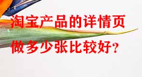 淘寶產(chǎn)品的詳情頁(yè)做多少?gòu)埍容^好