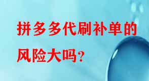 拼多多代刷補(bǔ)單的風(fēng)險大嗎