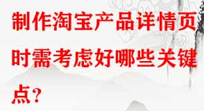 制作淘寶產(chǎn)品詳情頁時需考慮好哪些關(guān)鍵點